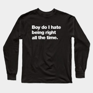 Boy do I hate being right all the time. Long Sleeve T-Shirt